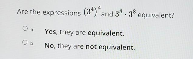 Are the expressions (3^4)^4 and 3^8 x 3^8 equivalent? I need help ASAP​-example-1