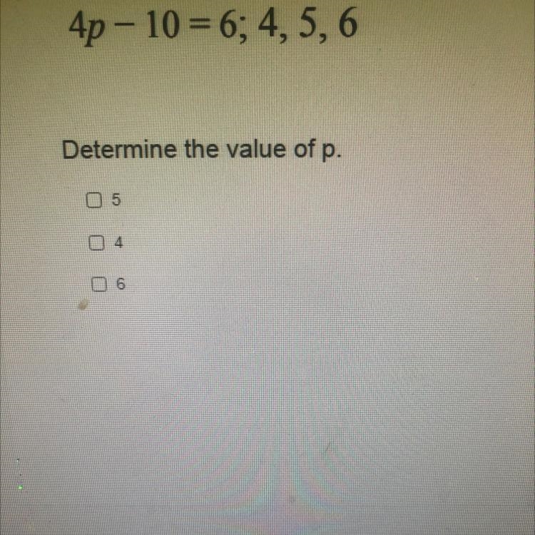 4p - 10 = 6; 4,5,6 Determine the value of p.-example-1