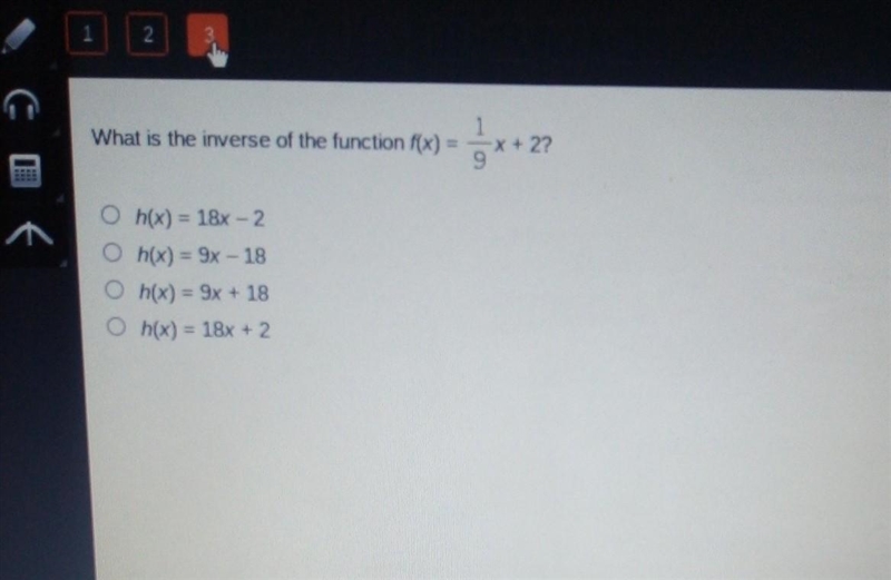 What is the inverse of the function f(x) = 1/9 x + 2? h(x) = 18x - 2 h(x) = 9x - 18 h-example-1