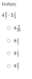 Multiply. 4 2/7⋅2 1/5 8 2/35 8 1/7 9 1/7 9 3/7-example-1