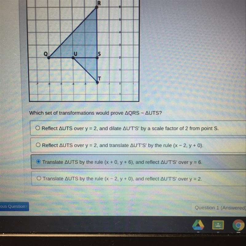 Which set of transformations would prove triangle QRS ~ triangle UTS?? Help!-example-1