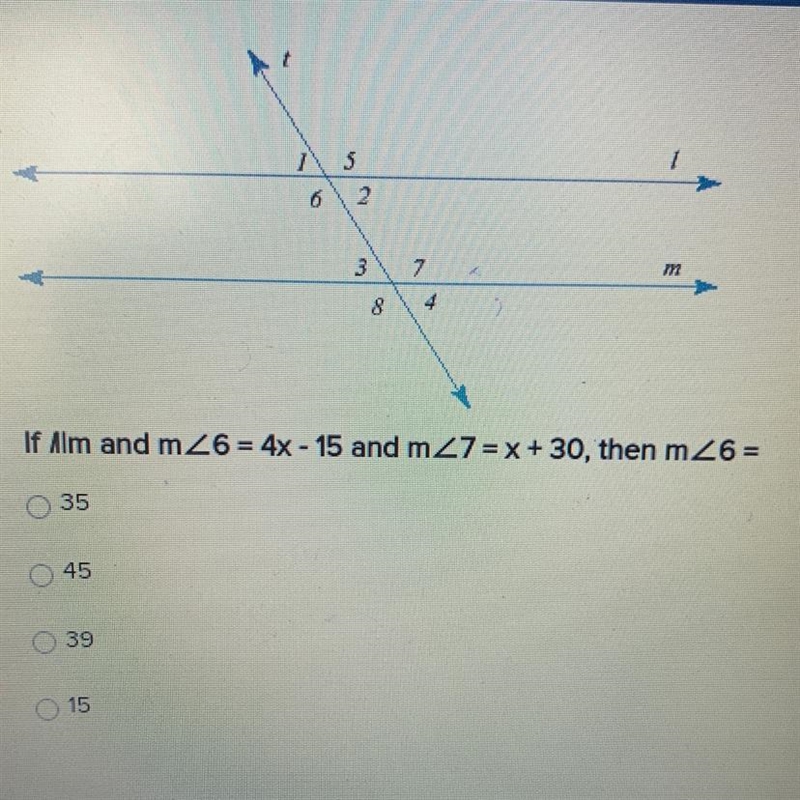 If |lm and m<6 = 4x - 15 and m<7 = x+30, then m<6 = 35 45 39 15-example-1