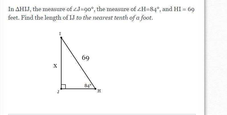 In ΔHIJ, the measure of ∠J=90°, the measure of ∠H=84°, and HI = 69 feet. Find the-example-1