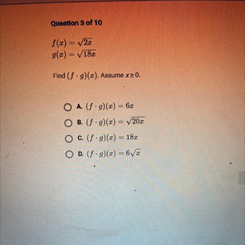 HELP! f(x) = 2x g(x) = V18 Find (f .g)(a). Assume x2 0. O A. (f.g)(x) = 62 O B. (f-example-1