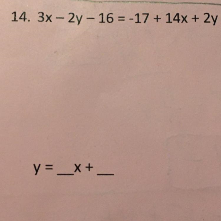 3x - 2y - 16 = -17 + 14x + 2y Pleasee i need help on this its y=mx+b show step by-example-1