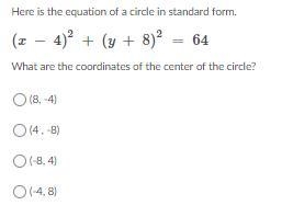 Here is the equation of a circle in standard form. (x − 4)2 + (y + 8)2 = 64 What are-example-1