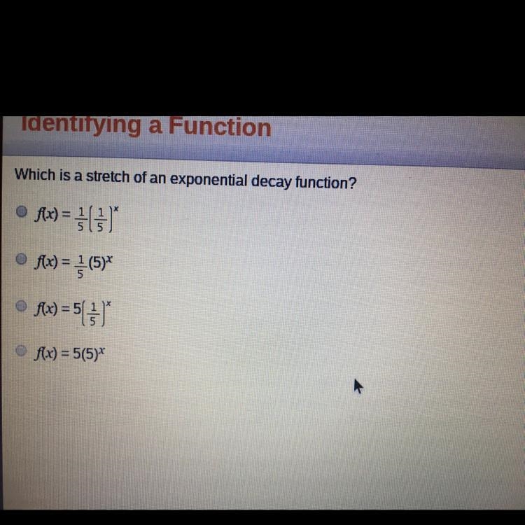 Which is a stretch of an exponential decay function? A:: f(x) = 1/5(1/5)^x B:: f(x-example-1