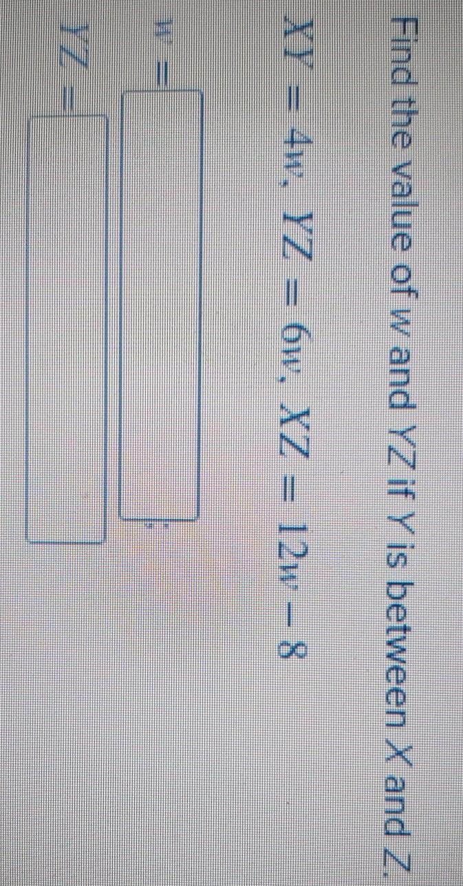 Find the value of w and YZ if Y is between X and Z. XY = 4w YZ = 6W XZ = 12w - 8​-example-1