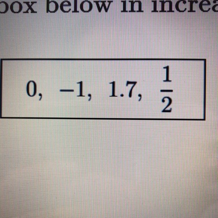 Which of the following shows the numbers in the box below in increasing order? A. -1, 0, 1/2, 1.7 B-example-1