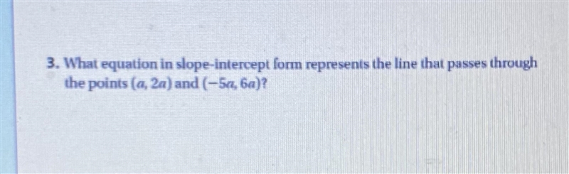 What in slope-intercept form, can go through the line ( a, 2a) and (-5a, 6a)-example-1