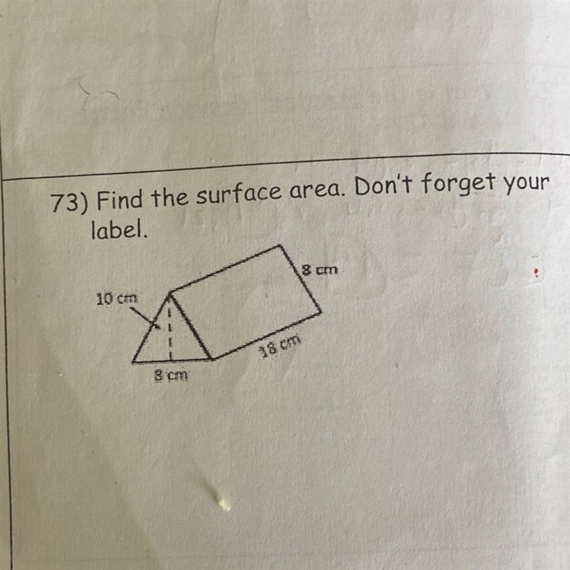 73) Find the surface area. Don't forget your label. 8 cm 10 cm 18 cm 8 cm-example-1