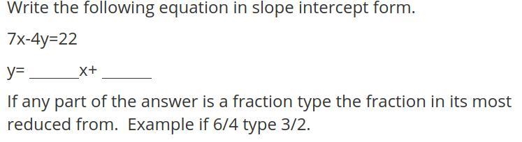 Write the following equation in slope intercept form. 7x-4y=22 y= x+-example-1