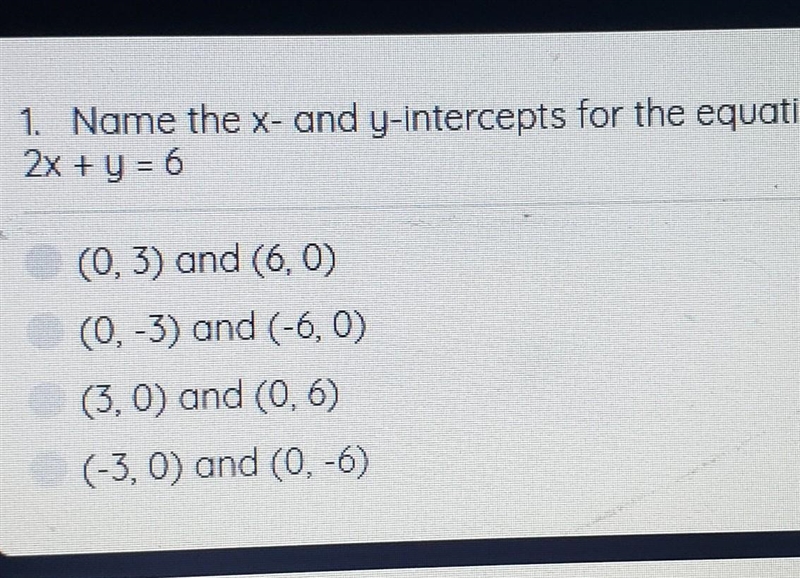 1. Name the x- and y-intercepts for the equation: 2x + y = 6 (0, 3) and (60) (0, -3) and-example-1