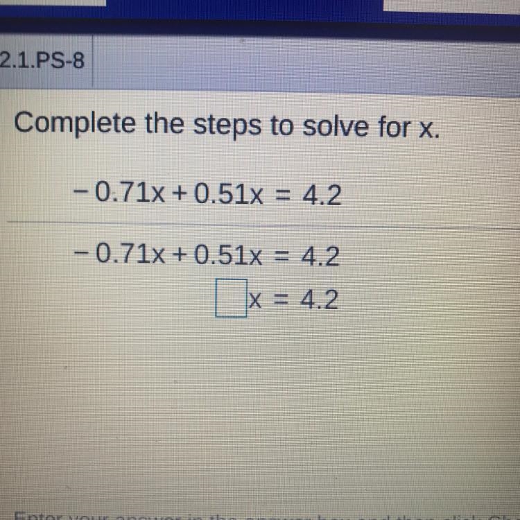 Complete the steps to solve for x. - 0.71X +0.51x= 4.2 - 0.71x +0.51x= 4.2 [x = 4.2-example-1