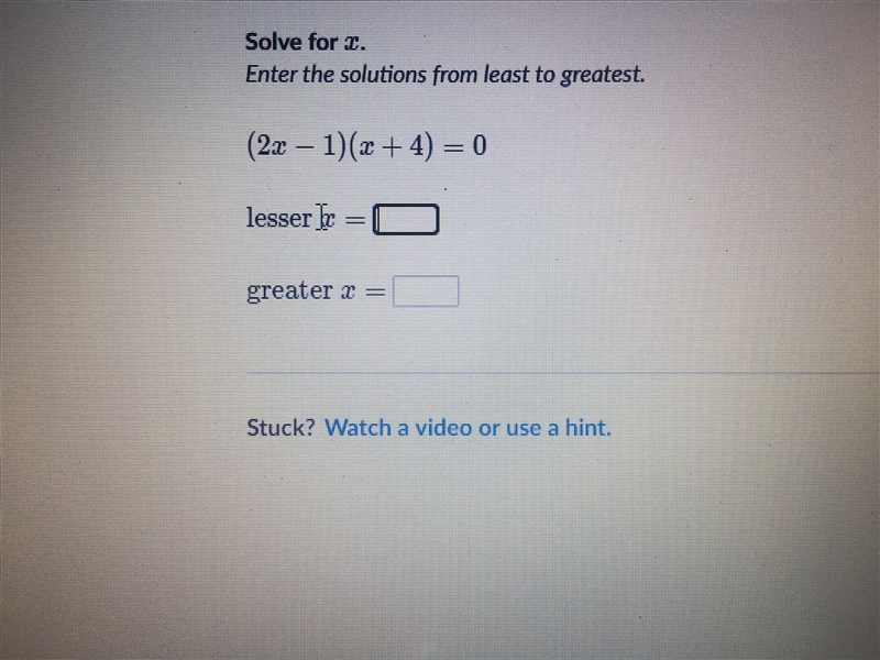 Solve for Enter the solutions from least to greatest . (2x - 1)(x + 4) = 0 lesser-example-1