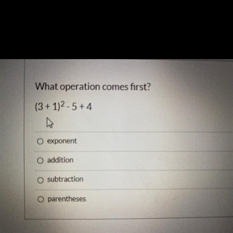 What operation comes first? (3 + 1)2-5+4 O exponent addition subtraction O parentheses-example-1