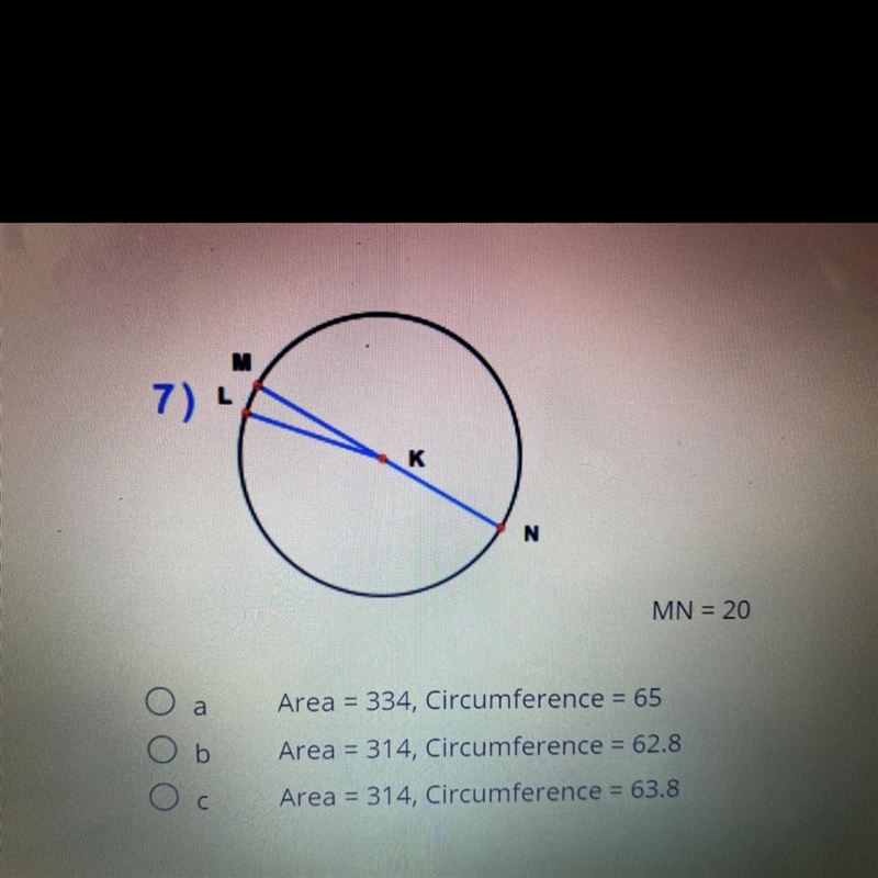 M 7) L к N MN = 20 b Area = 334, Circumference = 65 Area = 314, Circumference = 62.8 Area-example-1