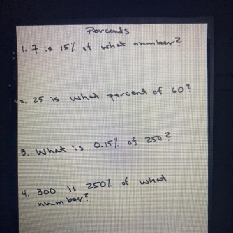 1) 7 is 15 % of what number ? 2) 25 is what percent of 60% 3) what is 0.15% of 250? 4) 300 is-example-1