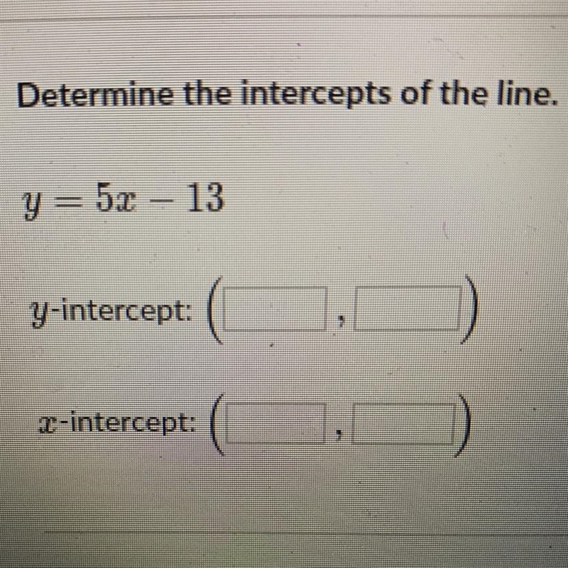 Y=5x-13 in y-intercept ( , ) x-intercept ( , )-example-1