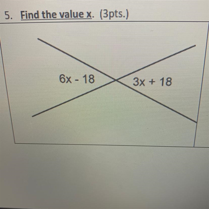 5. Find the value x. (3pts.) 6x - 18 3x + 18 someone help-example-1