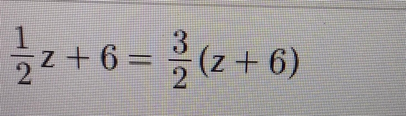 Solve each equationand double check your solution. 1/2 z+6=3/2(z+6)​-example-1