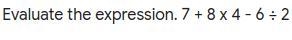 Evaluate the expression. 7 + 8 x 4 - 6 ÷ 2-example-1