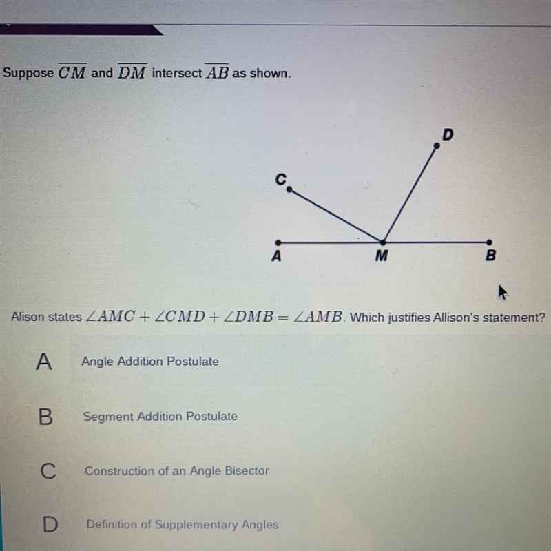 suppose CM and DM intersect AB as shown. allison states angleAMC + angleCMD + angleDMB-example-1