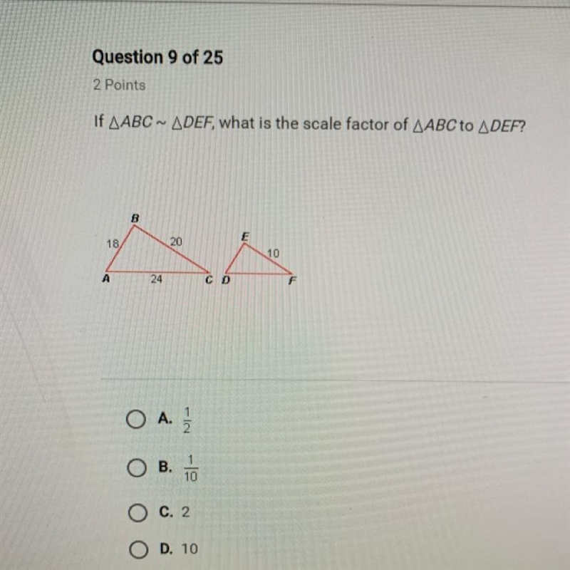 If ΔABC ~ ΔDEF, what is the scale factor of ΔABC to ΔDEF? A:1/2 B:1/10 C:2 D:10-example-1