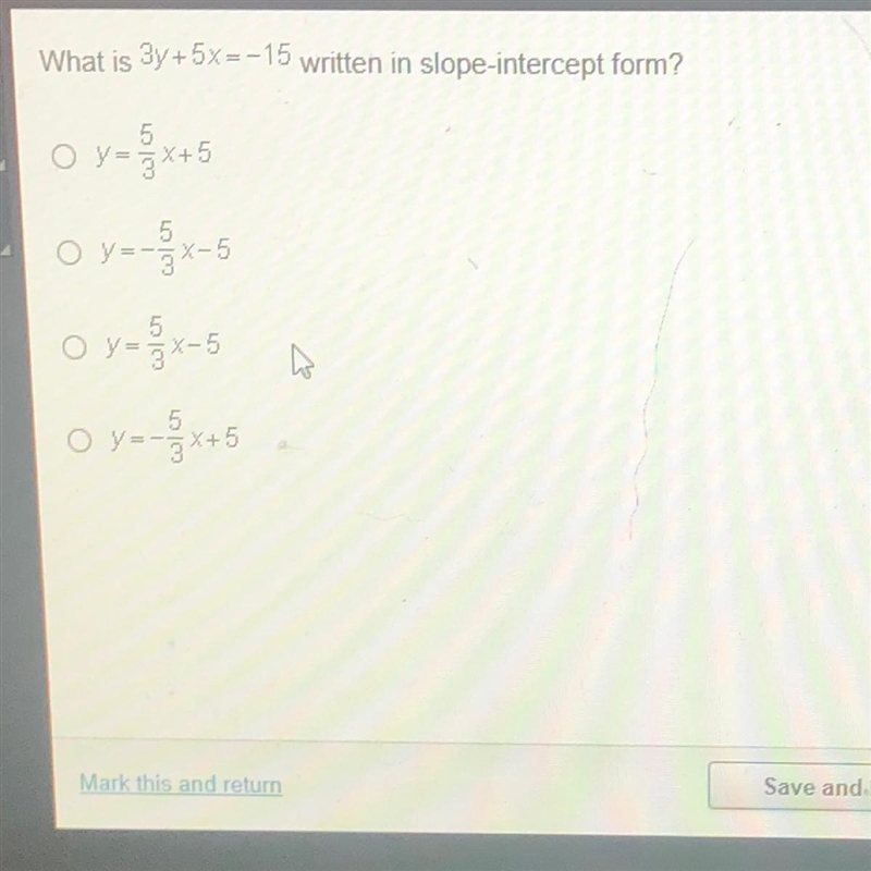 What is 3y+5x=-15 written in slope-intercept form? Oy - 3x + 5 o y=-x-5 0 = 8x - 5 0x-example-1