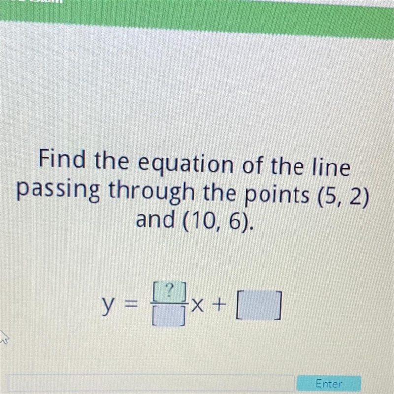 Find the equation of the line passing through the points (5,2) and (10, 6). ? y = x-example-1