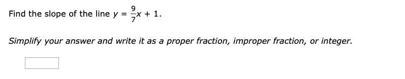 Find the slope of the line 25 points y = 9 7 x + 1 . Simplify your answer and write-example-1