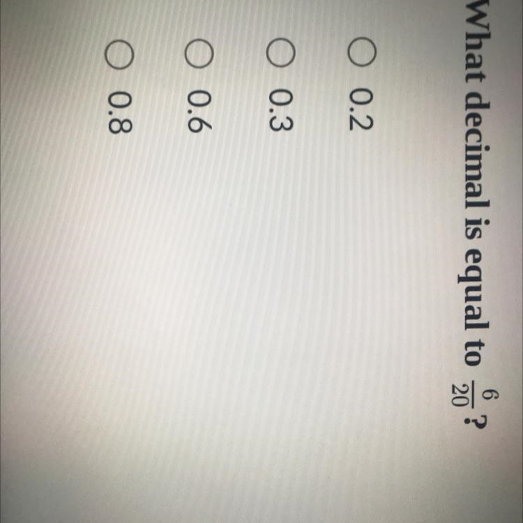 What decimal is equal to 6/20 O 0.2 O 0.3 O 0.6 O 0.8-example-1