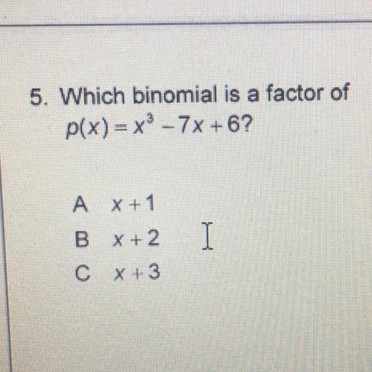 Which binomial is a factor of p(x) = x^3 -7x+6 A. x+1 B. x+2 C. x+3-example-1