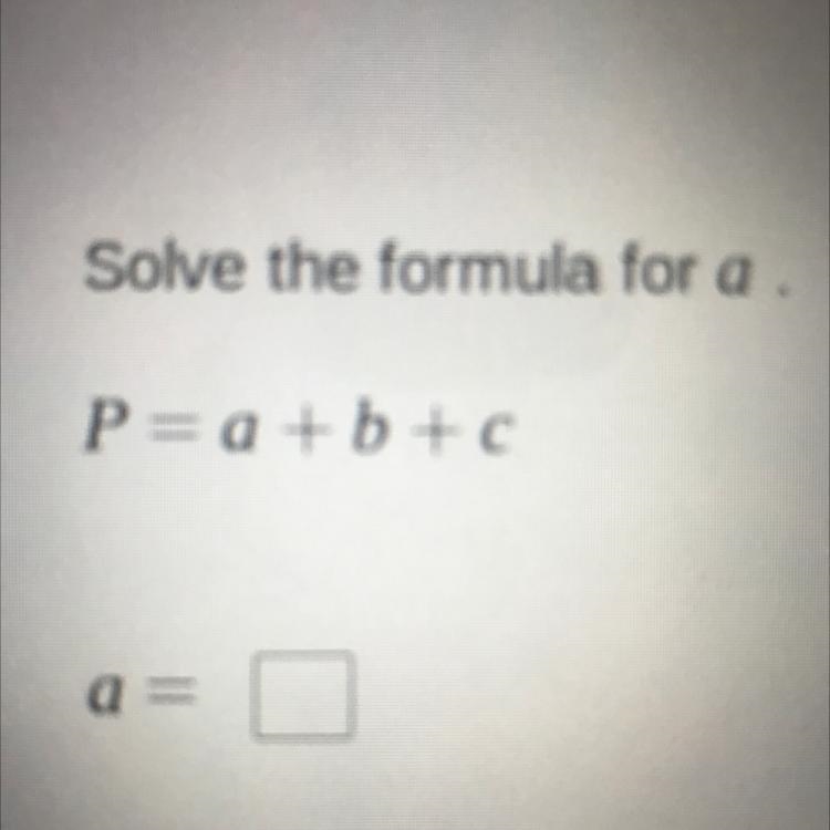 Solve the formula for a. P= a + b + c a =-example-1