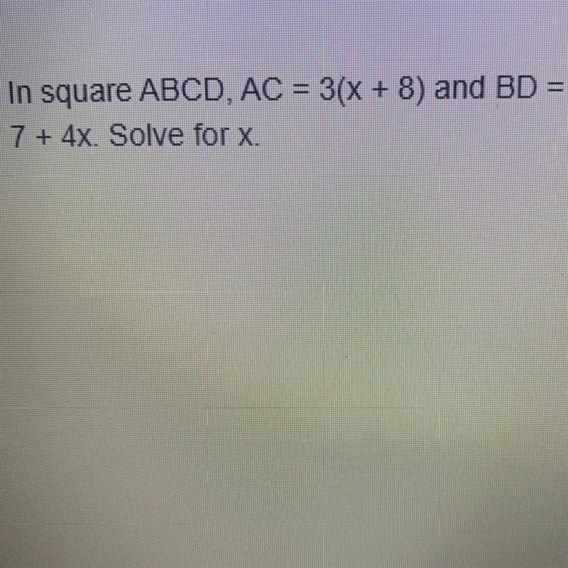 In square ABCD, AC = 3(x+8) and BD = 7 +4x. Solve for X-example-1