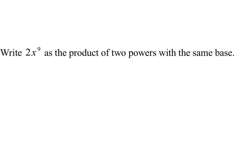 Write 2x^9 as the product of two powers with the same base.-example-1