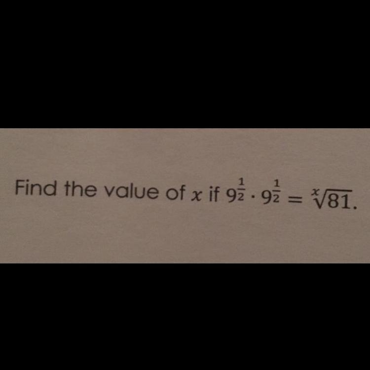 Find the value of x if 9^1/2 • 9^1/2 = x^√81-example-1