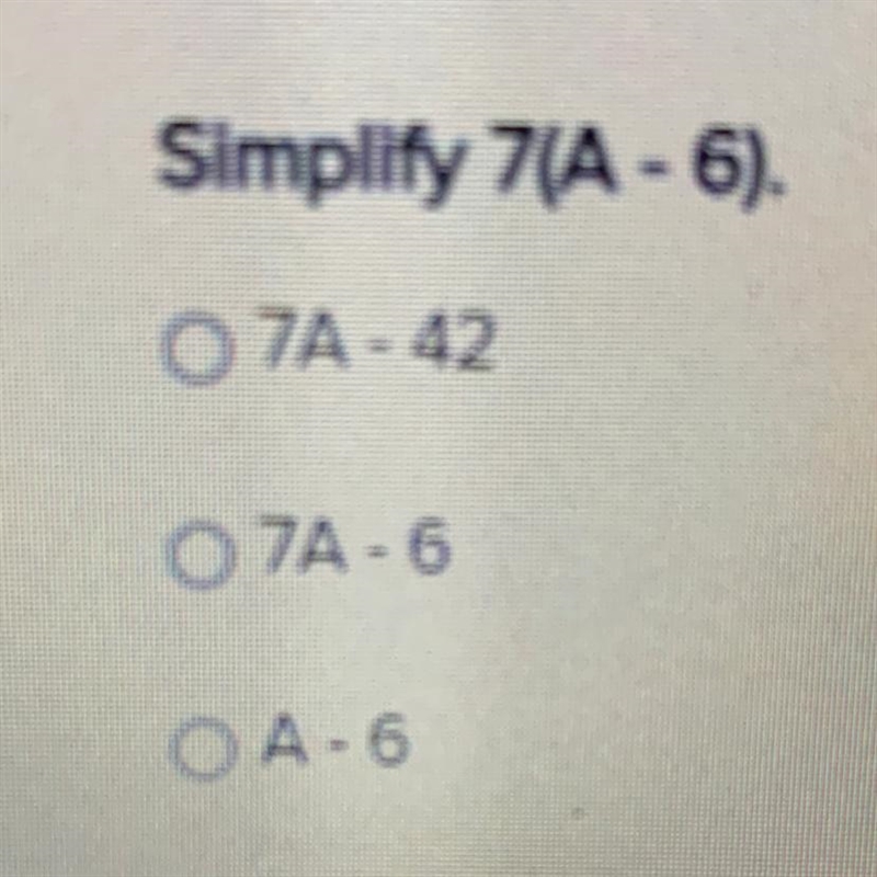 Simplify 7(A - 6). 7A - 42 7A - 6 A - 6-example-1