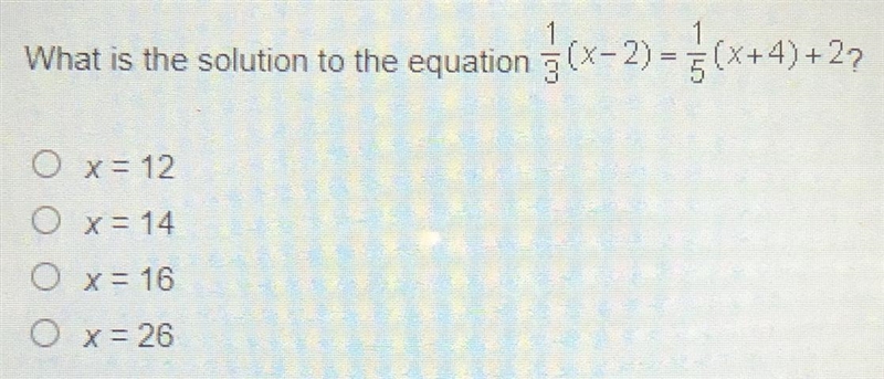 What is the solution to the equation 1/3(x-2) = 1/5(x+4) + 2? O x= 12 O x = 14 O x-example-1