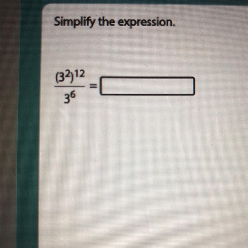 (3^2)12/ 3^6 Look at the picture I don’t understand how to do this problem.-example-1