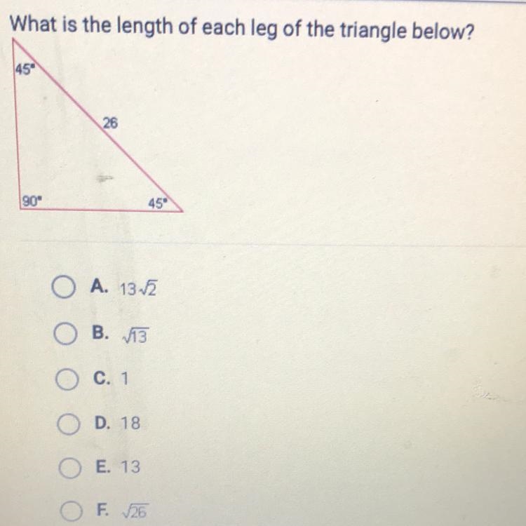 What is the length of each leg of the triangle below? 45 26 90° 45 A. 132 B. V13 C-example-1