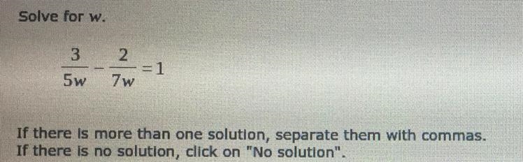 Solve for 3/(5w) - 2/(7w) = 1 If there is more than one solution , separate them with-example-1