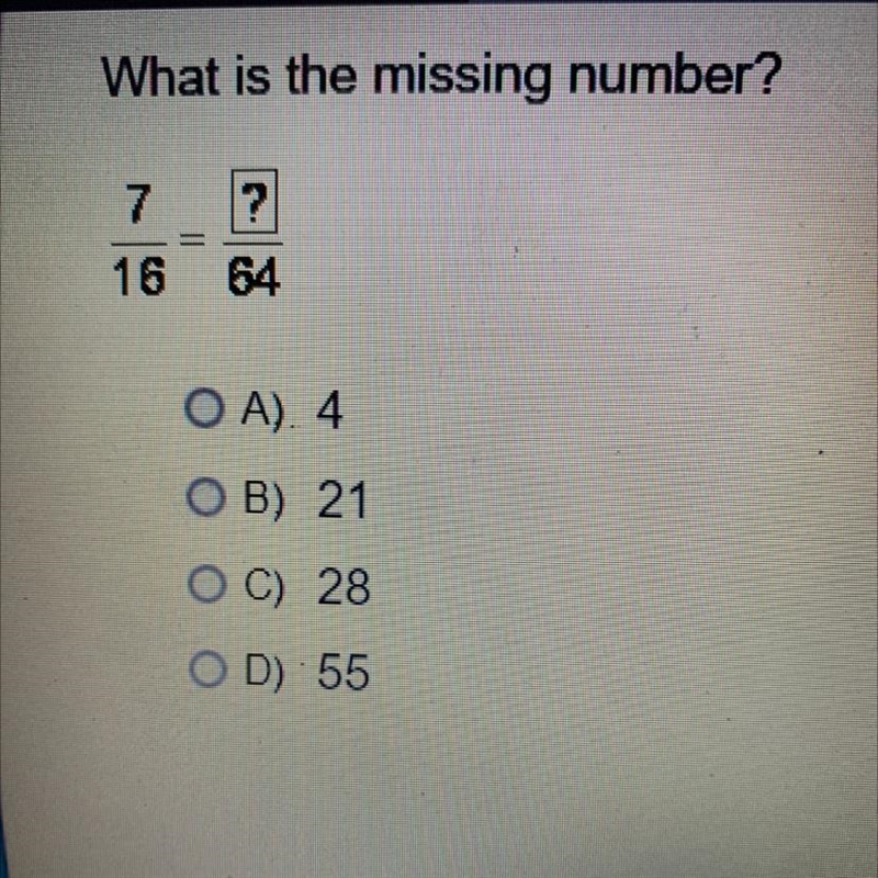 Hellpppp what's the missing number? 7/16 = ?/64 a) 4 b) 21 c) 28 d) 55-example-1