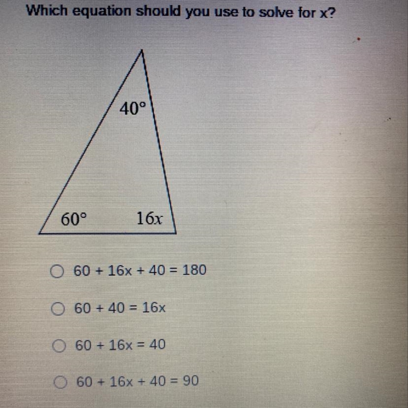 Which equation should you use to solve for x? 40° 60° 16x O 60 + 16x + 40 = 180 O-example-1