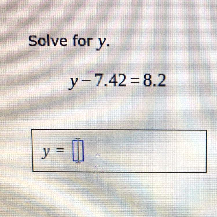 Solve for y. y-7.42 = 8.2-example-1