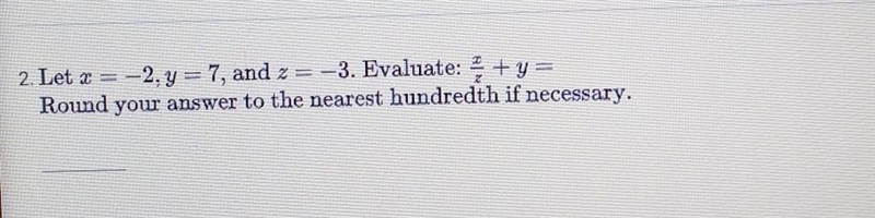 2. Let x = -2, y=7, and 2 = -3. Evaluate: + y = Round your answer to the nearest hundredth-example-1