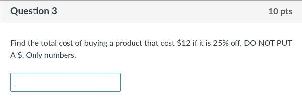 Find the total cost of buying a product that cost $12 if it is 25% off. DO NOT PUT-example-1