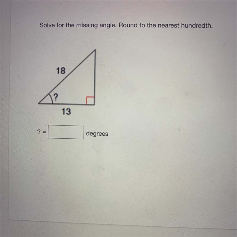 Solve for the missing angle. Round to the nearest hundredth. 18 ? 13 ? = degrees-example-1