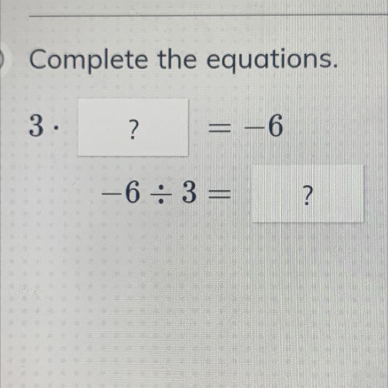 ) Complete the equations. 3. ? = -6 6:3= ?-example-1