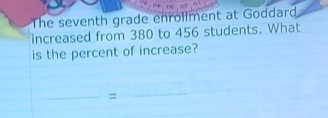 The seventh grade enrollment at Goddard, increased from 380 to 456 students. What-example-1